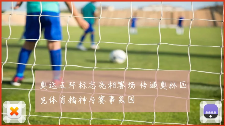 奥运五环标志亮相赛场 传递奥林匹克体育精神与赛事氛围