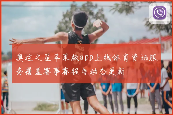 奥运之星苹果版app上线体育资讯服务覆盖赛事赛程与动态更新