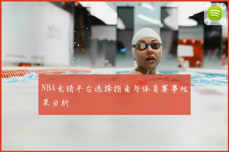 NBA竞猜平台选择指南与体育赛事结果分析