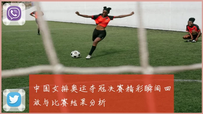 中国女排奥运夺冠决赛精彩瞬间回放与比赛结果分析