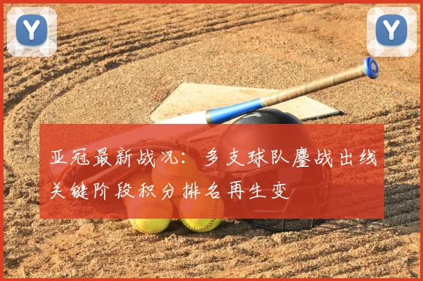 亚冠最新战况：多支球队鏖战出线关键阶段积分排名再生变