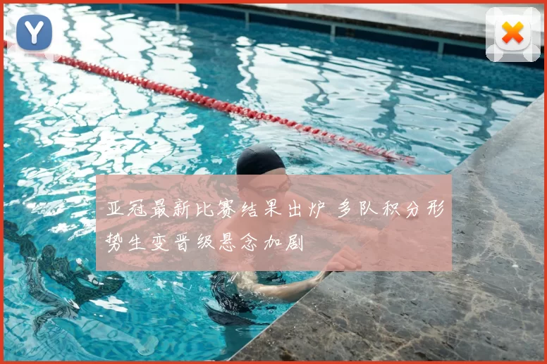 亚冠最新比赛结果出炉 多队积分形势生变晋级悬念加剧